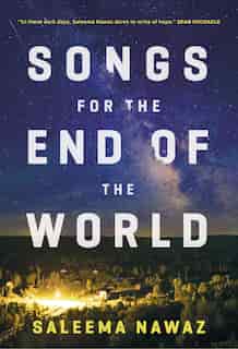 Songs For The End Of The World: A Novel by Saleema Nawaz