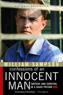 Confessions of an Innocent Man: Torture and Survival in a Saudi Prison by William Sampson