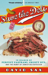 Save The Deli: In Search Of Perfect Pastrami, Crusty Rye, And The Heart Of Jewish Delicatessen