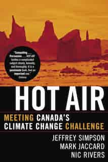 Hot Air: Meeting Canada's Climate Change Challenge by Jeffrey Simpson