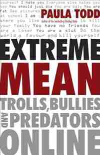 Extreme Mean: Trolls, Bullies And Predators Online by Paula Todd