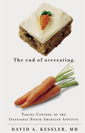 The End Of Overeating: Taking Control Of The Insatiable North American Appetite