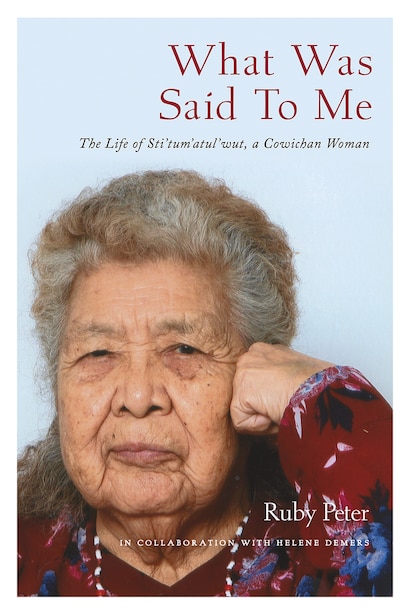 What Was Said To Me: The Life Of Sti'tum'atul'wut, A Cowichan Woman, Book by Ruby Peter (Paperback) | www.chapters.indigo.ca