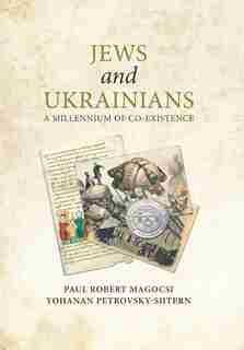 Jews and Ukrainians: A Millennium of Co-Existence by Paul Robert Magocsi