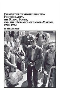 Front cover_Farm Security Administration Photography, the Rural South, and the Dynamics of Image-Making 1935-1943