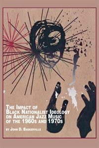 Front cover_The Impact of Black Nationalist Ideology on American Jazz Music of the 1960s and 1970s