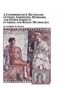 Couverture_A Comprehensive Dictionary of Gods, Goddesses, Demigods, and Other Subjects in Greek and Roman Mythology