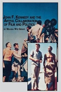 Front cover_John F. Kennedy and the Artful Collaboration of Film and Politics