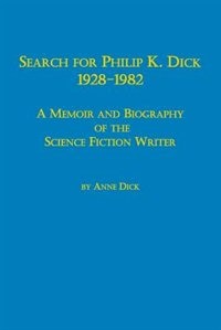 Front cover_Search for Philip K. Dick, 1928-1982 a Memoir and Biography of the Science Fiction Writer