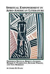 Front cover_Spiritual Empowerment in Afro-American Literature Frederick Douglass, Rebecca Jackson, Booker T. Washington, Richard Wright, and Toni Morrison
