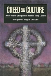 Creed and Culture: The Place of English-Speaking Catholics in Canadian Society, 1750-1930