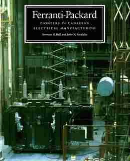 Ferranti-Packard: Pioneers in Canadian Electrical Manufacturing de Norman R. Ball