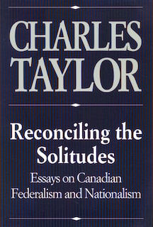 Reconciling the Solitudes: Essays on Canadian Federalism and Nationalism