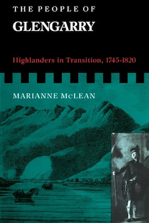 The People of Glengarry: Highlanders in Transition, 1745-1820