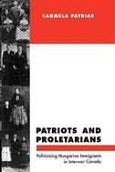 Patriots and Proletarians: Politicizing Hungarian Immigrants in Interwar Canada