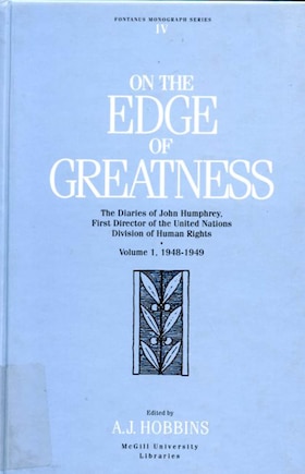 On the Edge of Greatness, Volume I: The Diaries of John Humphrey, First Director of the United Nations Human Rights Division, Volume I.