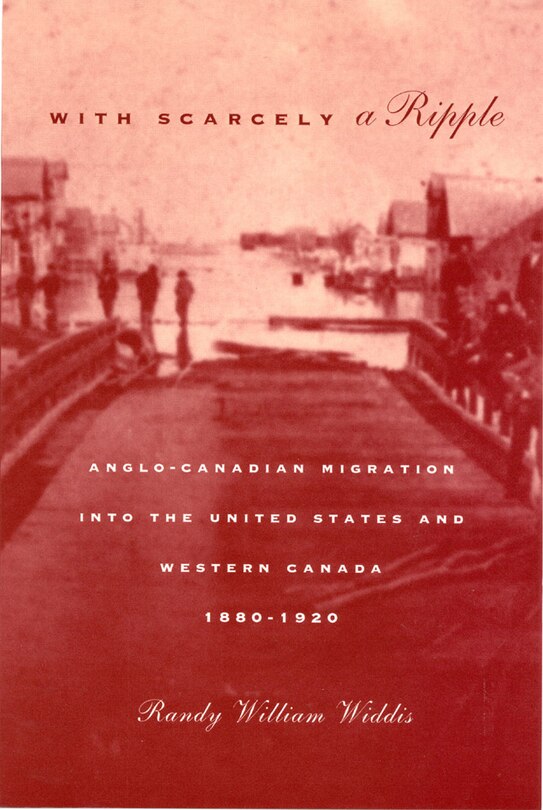 With Scarcely a Ripple: Anglo-Canadian Migration into the United States and Western Canada, 1880-1920