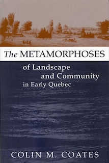 Front cover_The Metamorphoses of Landscape and Community in Early Quebec