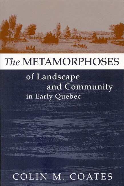 Front cover_The Metamorphoses of Landscape and Community in Early Quebec