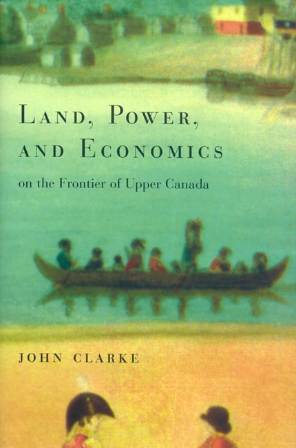 Front cover_Land, Power, and Economics on the Frontier of Upper Canada