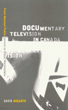 Documentary Television in Canada: From National Public Service to Global Marketplace