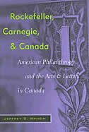 Rockefeller, Carnegie, and Canada: American Philanthropy and the Arts and Letters in Canada