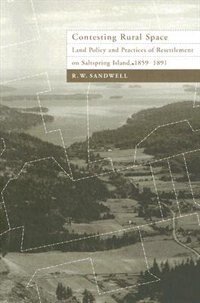 Contesting Rural Space: Land Policy And Practices Of Resettlement On Saltspring Island, 1859-1891