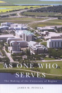 As One Who Serves: The Making Of The University Of Regina