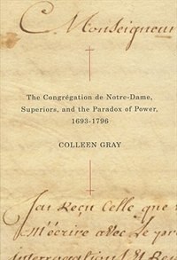 Front cover_The Congrégation de Notre-Dame, Superiors, and the Paradox of Power, 1693-1796
