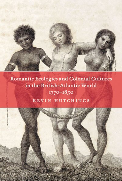 Front cover_Romantic Ecologies and Colonial Cultures in the British Atlantic World, 1770-1850