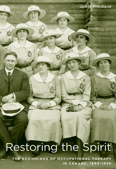 Restoring the Spirit: The Beginnings of Occupational Therapy in Canada, 1890-1930