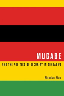 Front cover_Mugabe and the Politics of Security in Zimbabwe