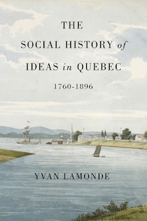 Front cover_The Social History of Ideas in Quebec, 1760-1896