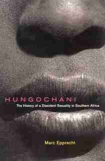 Hungochani: The History Of A Dissident Sexuality In Southern Africa de Marc Epprecht