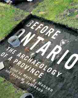 Before Ontario: The Archaeology of a Province by Marit K. Munson