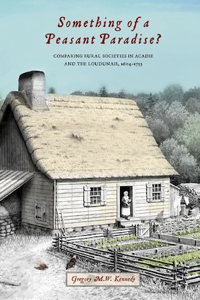 Something of a Peasant Paradise?: Comparing Rural Societies in Acadie and the Loudunais, 1604-1755