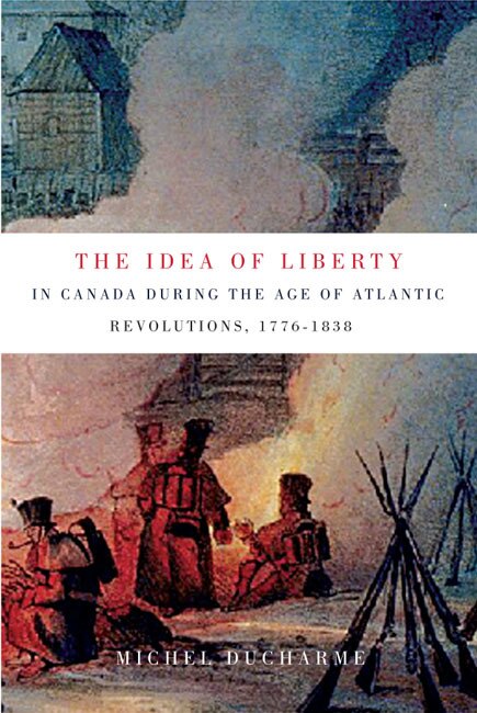 Front cover_The Idea of Liberty in Canada during the Age of Atlantic Revolutions, 1776-1838