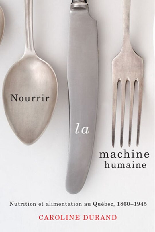 Front cover_Nourrir la machine humaine : Nutrition et alimentation au Québec, 1860-1945
