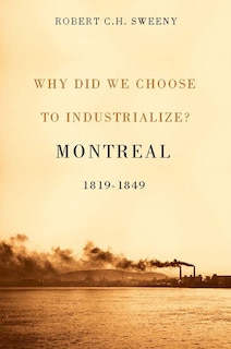 Why Did We Choose to Industrialize?: Montreal, 1819-1849