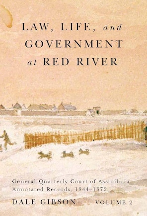 Law, Life, and Government at Red River, Volume 2: General Quarterly Court of Assiniboia, Annotated Records, 1844-1872