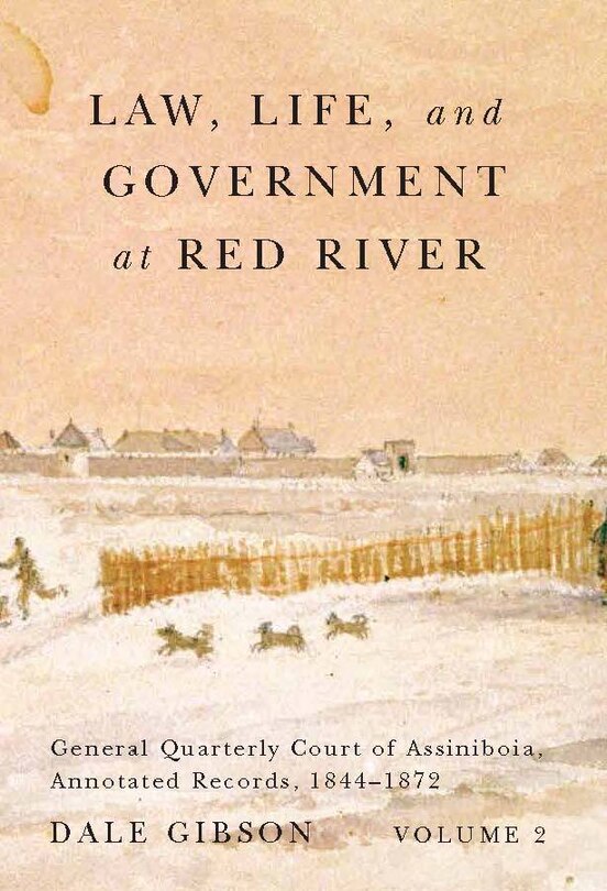 Law, Life, and Government at Red River, Volume 2: General Quarterly Court of Assiniboia, Annotated Records, 1844-1872