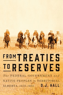 From Treaties to Reserves: The Federal Government and Native Peoples in Territorial Alberta, 1870-1905