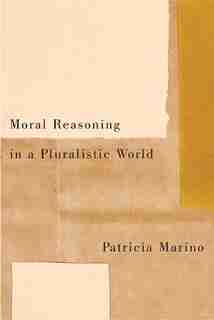 Moral Reasoning in a Pluralistic World by Patricia Marino