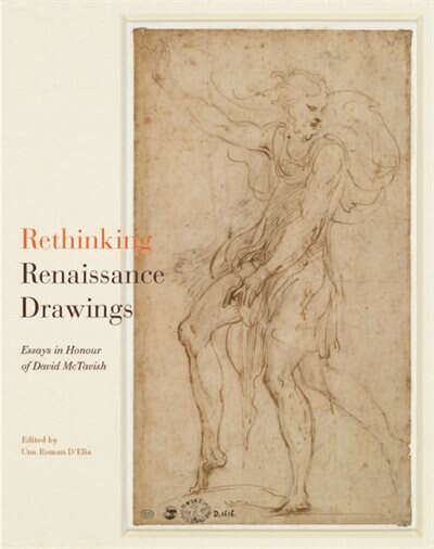 Rethinking Renaissance Drawings: Essays in Honour of David McTavish