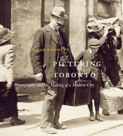 Picturing Toronto: Photography And The Making Of A Modern City