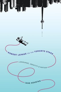 Front cover_Robert Lepage On The Toronto Stage