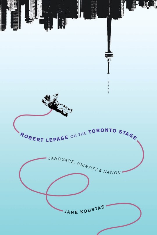 Front cover_Robert Lepage On The Toronto Stage
