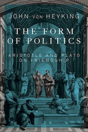 The Form of Politics: Aristotle and Plato on Friendship