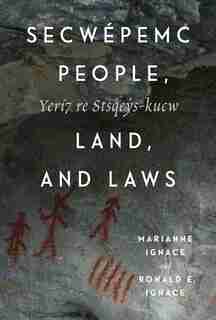Secwépemc People, Land, and Laws: Yerí7 re Stsq'ey's-kucw by Marianne Ignace