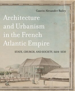 Couverture_Architecture and Urbanism in the French Atlantic Empire